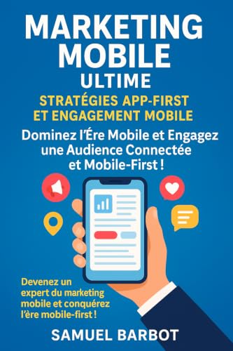 Couverture de Marketing Mobile Ultime : Stratégies App-First et Engagement Mobile: Le guide app-first pour capter l'attention et l'engagement des clients qui vivent sur leur smartphone